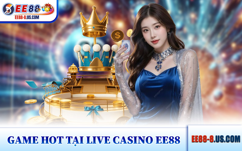 Game Hot Tại Live Casino EE88