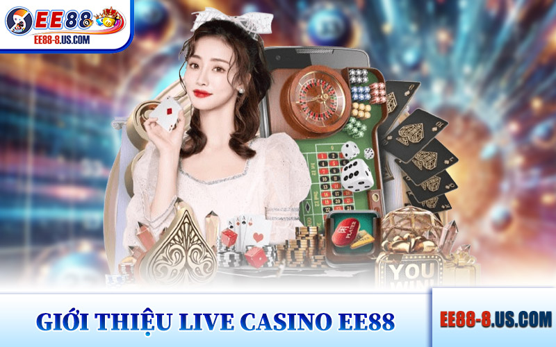 Giới Thiệu Sảnh Live Casino EE88