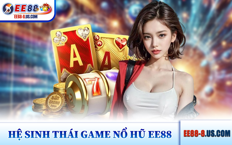 Hệ Sinh Thái Game Nổ Hũ EE88