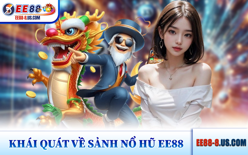 Khái Quát Về Sảnh Nổ Hũ EE88