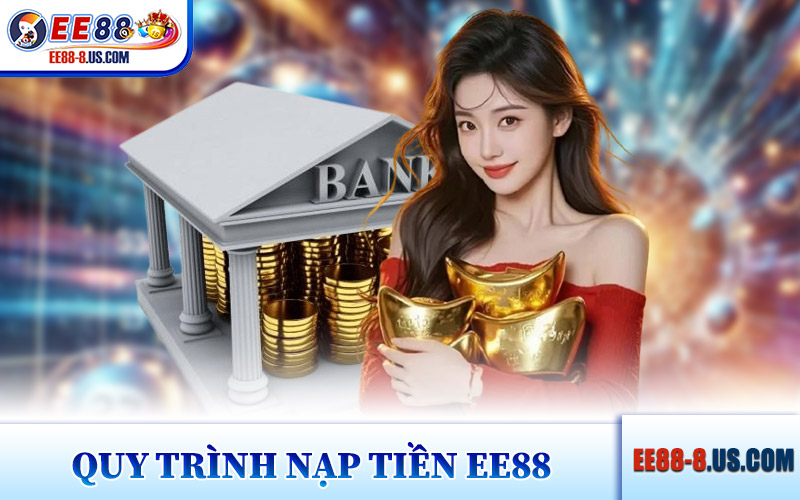 Quy Trình Nạp Tiền EE88 Dễ Thực Hiện